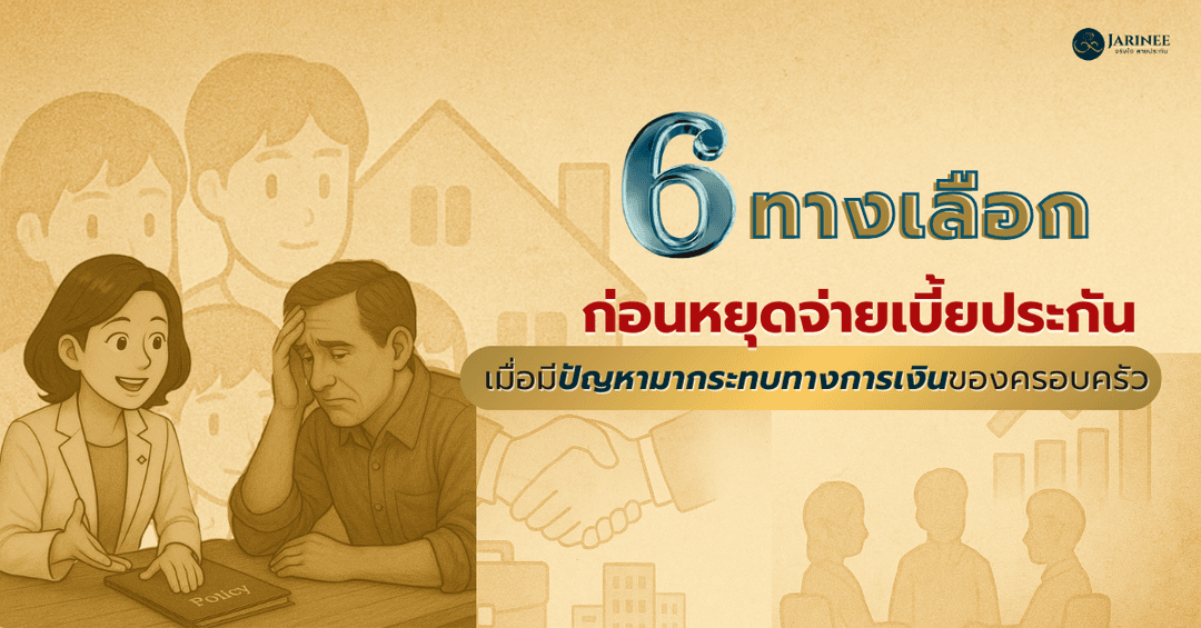 6 ทางเลือก ก่อนหยุดจ่ายเบี้ยประกัน เมื่อมีปัญหามากระทบการเงินของครอบครัว
