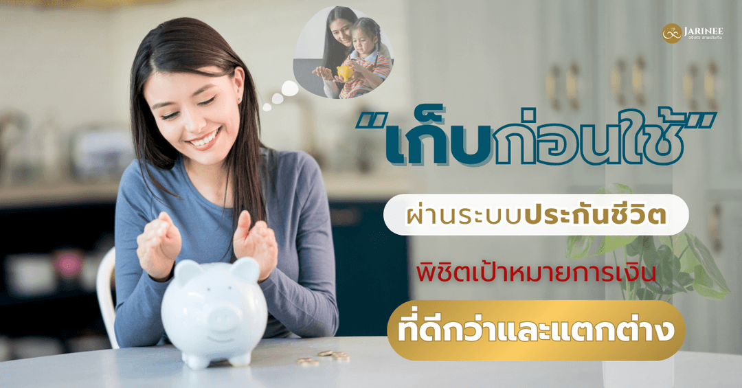 เก็บก่อนใช้กับระบบประกันชีวิต พิชิตเป้าหมายการเงินที่ดีกว่าและแตกต่าง