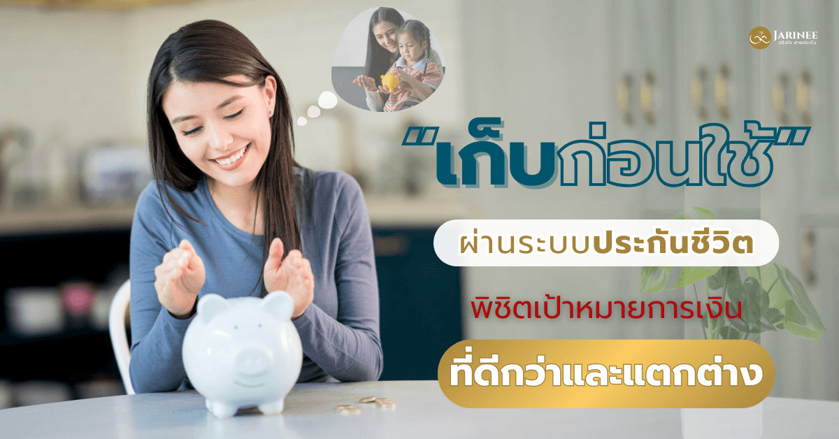 เก็บก่อนใช้กับระบบประกันชีวิต พิชิตเป้าหมายการเงินที่ดีกว่าและแตกต่าง